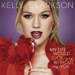 kelly_clarkson-my_life_would_suck_without_you_s.jpg