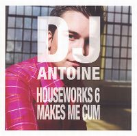 Cover DJ Antoine - Houseworks 6 Makes Me Cum