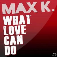 Cover Max K. - What Love Can Do