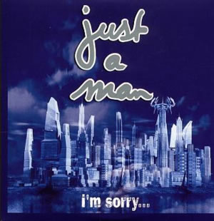 Just A Man - Im Sorry 
